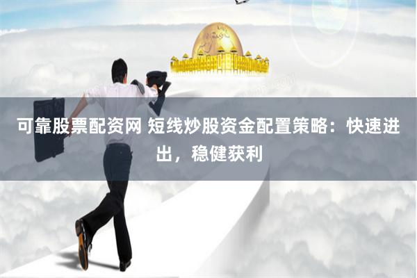 可靠股票配资网 短线炒股资金配置策略：快速进出，稳健获利