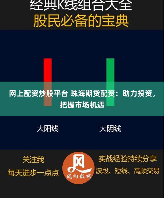 网上配资炒股平台 珠海期货配资：助力投资，把握市场机遇