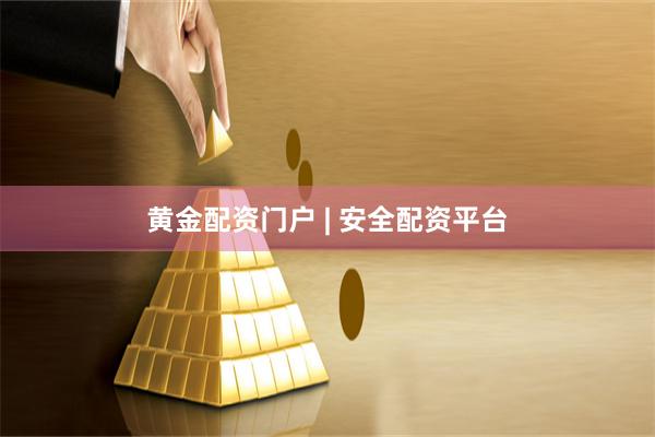 黄金配资门户 | 安全配资平台