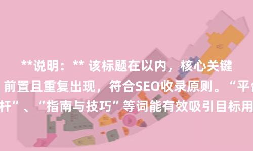 **说明：** 该标题在以内，核心关键词“炒股配资炒股”前置且重复出现，符合SEO收录原则。“平台推荐”、“安全杠杆”、“指南与技巧”等词能有效吸引目标用户点击，同时覆盖了用户常见搜索意图。