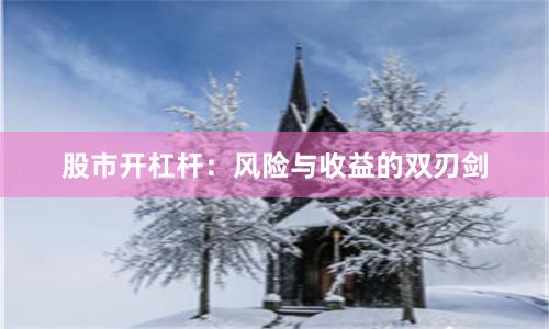 股市开杠杆：风险与收益的双刃剑